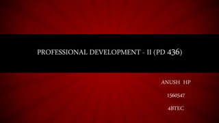 PROFESSIONAL DEVELOPMENT - II (PD 436)
ANUSH HP
1560547
4BTEC
 