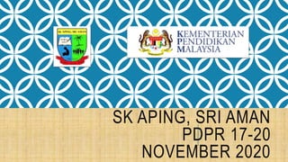 SK APING, SRI AMAN
PDPR 17-20
NOVEMBER 2020
 