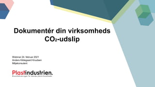Webinar 24. februar 2021
Anders Kildegaard Knudsen
Miljøkonsulent
Dokumentér din virksomheds
CO2-udslip
 