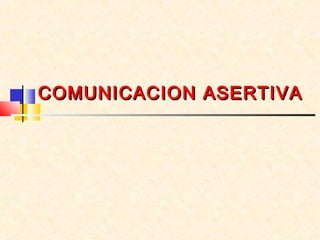 COMUNICACION ASERTIVACOMUNICACION ASERTIVA
 