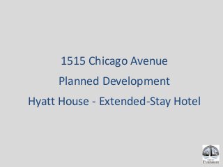 1515 Chicago Avenue
Planned Development
Hyatt House - Extended-Stay Hotel
 