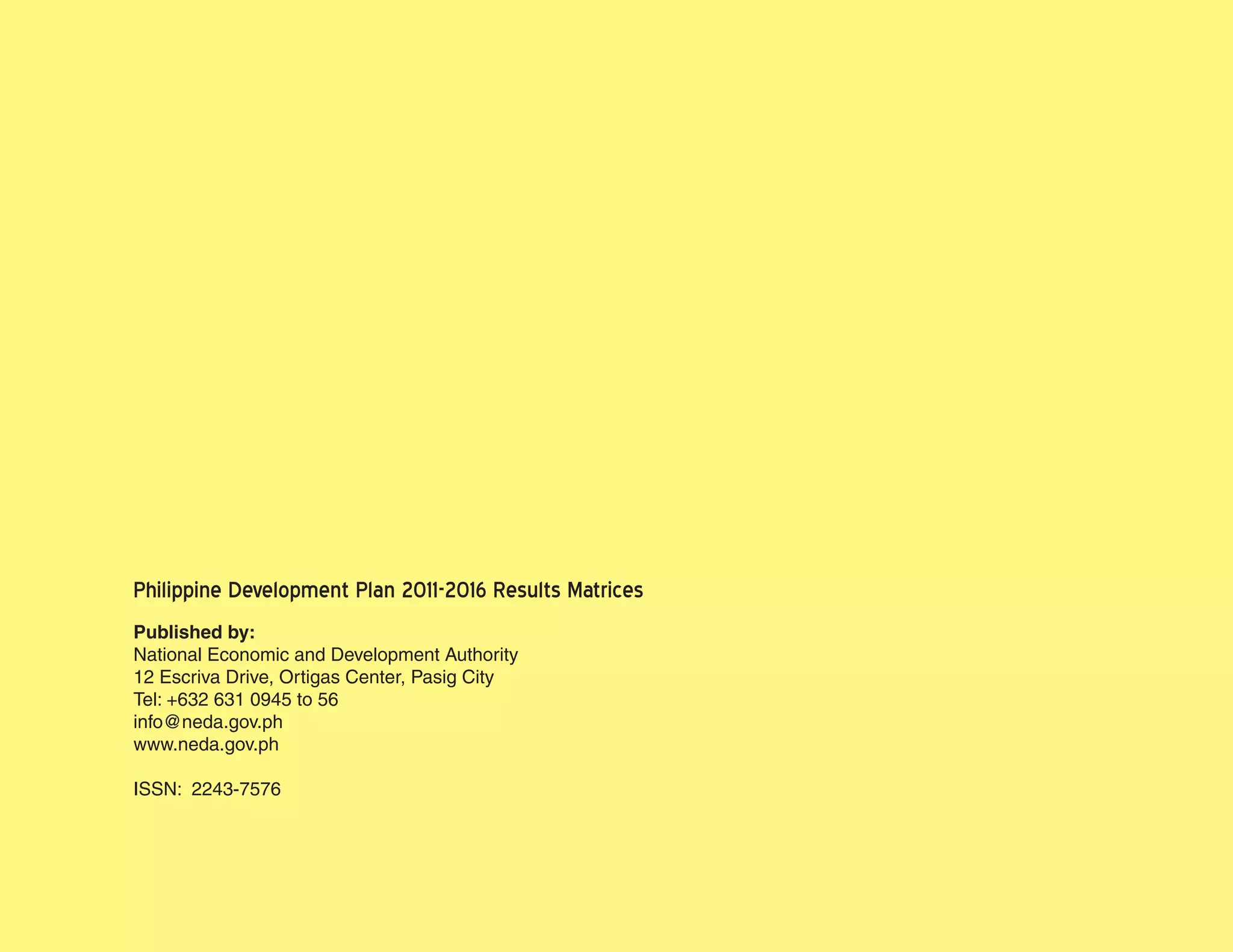 Philippine Development Plan 2011-2016 Results Matrices
Published by:
National Economic and Development Authority
12 Escriva Drive, Ortigas Center, Pasig City
Tel: +632 631 0945 to 56
info@neda.gov.ph
www.neda.gov.ph

ISSN: 2243-7576




102   The 2011-2016 Philippine Development Plan Results Matrices
 
