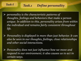 Task-I        Task.1     Define personality

 personality is the characteristic patterns of
  thoughts, feelings and beha...