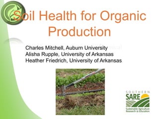 Chemical
Soil Health for Organic
Production
Charles Mitchell, Auburn University
Alisha Rupple, University of Arkansas
Heather Friedrich, University of Arkansas
 