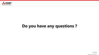 © Mitsubishi Electric Corporation
Do you have any questions ?
33/32
 