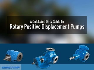 A Quick And Dirty Guide To
Rotary Positive Displacement Pumps
 