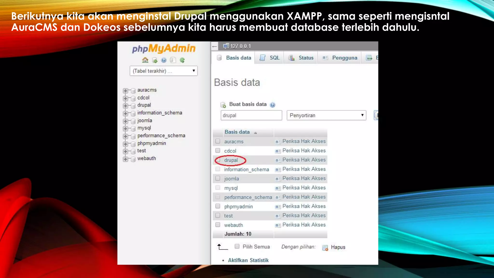 Berikutnya kita akan menginstal Drupal menggunakan XAMPP, sama seperti mengisntal
AuraCMS dan Dokeos sebelumnya kita harus membuat database terlebih dahulu.
 
