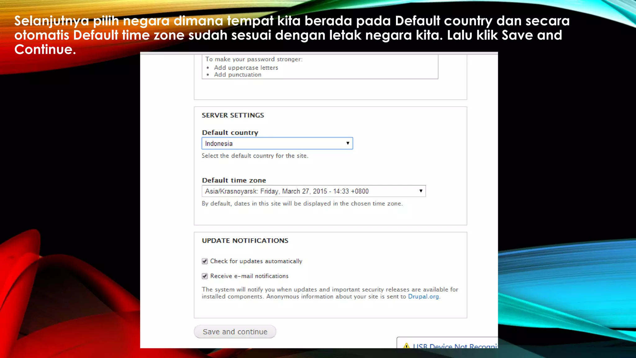 Selanjutnya pilih negara dimana tempat kita berada pada Default country dan secara
otomatis Default time zone sudah sesuai dengan letak negara kita. Lalu klik Save and
Continue.
 
