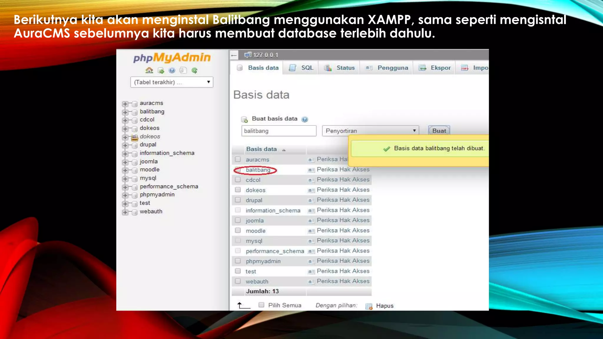 Berikutnya kita akan menginstal Balitbang menggunakan XAMPP, sama seperti mengisntal
AuraCMS sebelumnya kita harus membuat database terlebih dahulu.
 