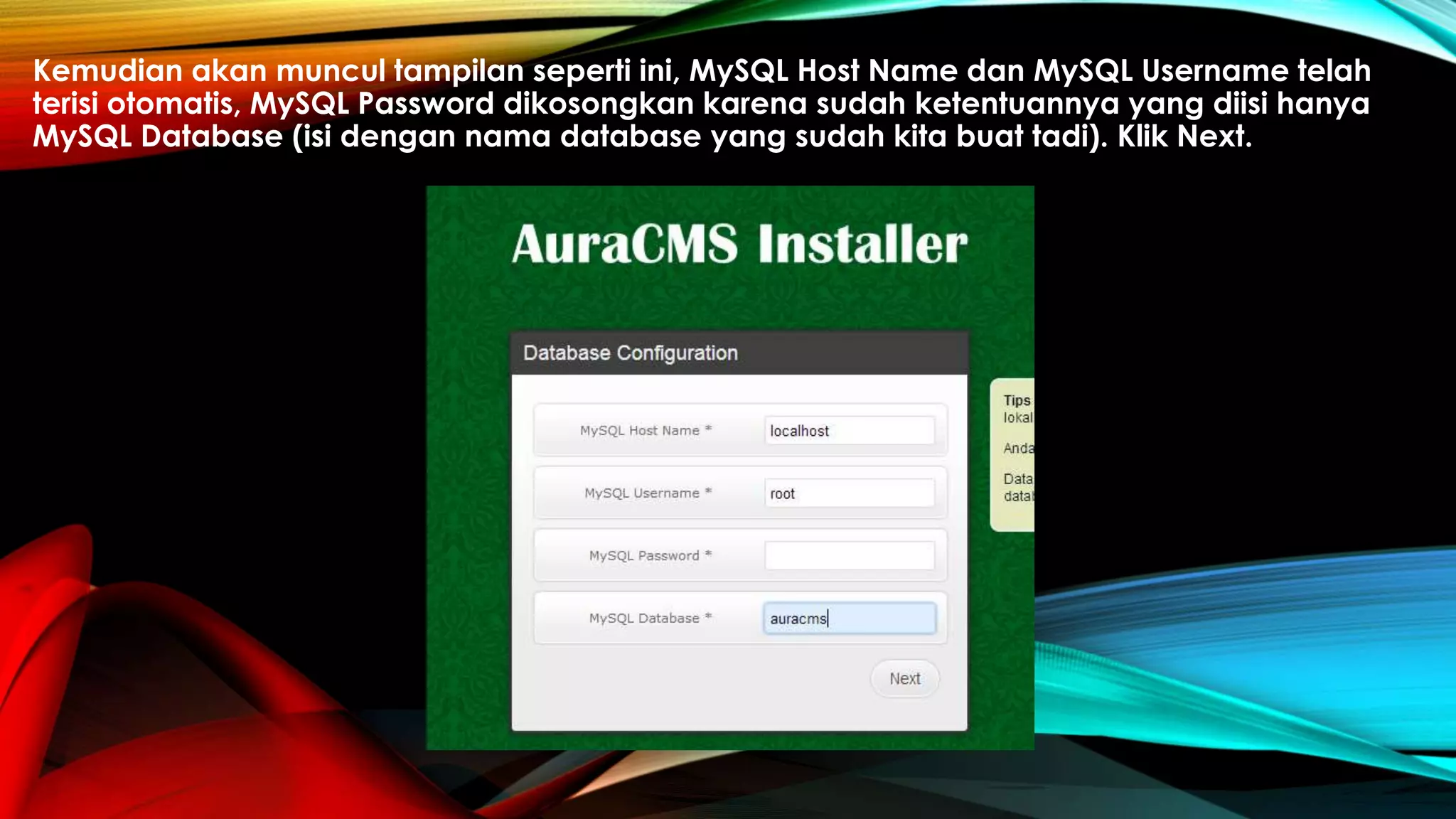 Kemudian akan muncul tampilan seperti ini, MySQL Host Name dan MySQL Username telah
terisi otomatis, MySQL Password dikosongkan karena sudah ketentuannya yang diisi hanya
MySQL Database (isi dengan nama database yang sudah kita buat tadi). Klik Next.
 