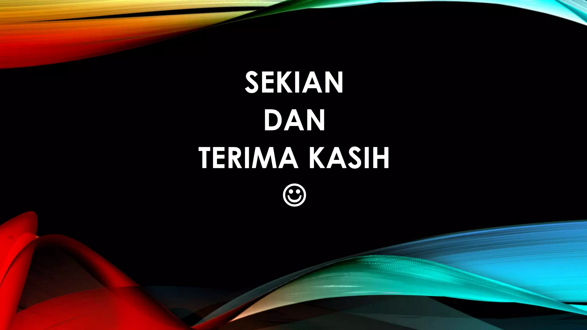SEKIAN
DAN
TERIMA KASIH

 