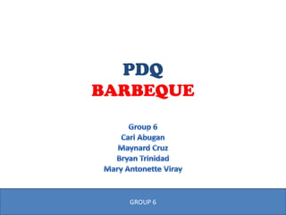 PDQ
BARBEQUE




  GROUP 6
 