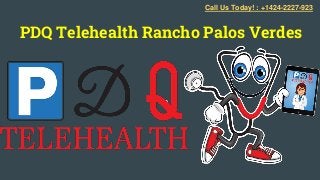 PDQ Telehealth Rancho Palos Verdes
Call Us Today! : +1424-2227-923
 
