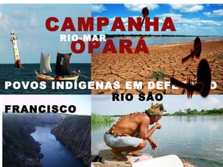 CAMPANHA  OPARÁ RIO-MAR POVOS INDÍGENAS EM DEFESA DO RIO SÃO FRANCISCO 