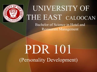UNIVERSITY OF
THE EAST CALOOCAN
Bachelor of Science in Hotel and
Restaurant Management
PDR 101
(Personality Development)
 
