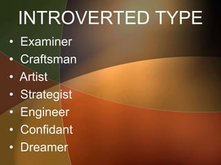 INTROVERTED TYPE
• Examiner
• Craftsman
• Artist
• Strategist
• Engineer
• Confidant
• Dreamer
 