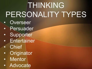 THINKING
PERSONALITY TYPES
• Overseer
• Persuader
• Supporter
• Entertainer
• Chief
• Originator
• Mentor
• Advocate
 