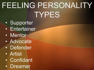 FEELING PERSONALITY
TYPES
• Supporter
• Entertainer
• Mentor
• Advocate
• Defender
• Artist
• Confidant
• Dreamer
 