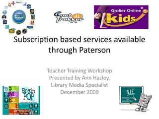Subscription based services available  through Paterson Teacher Training Workshop Presented by Ann Hazley,  Library Media Specialist December 2009 