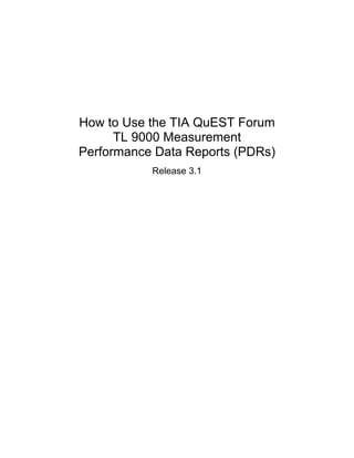 How to Use the TIA QuEST Forum
TL 9000 Measurement
Performance Data Reports (PDRs)
Release 3.1
 