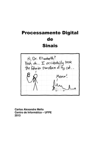 Processamento Digital
de
Sinais
Carlos Alexandre Mello
Centro de Informática – UFPE
2013
 