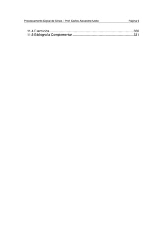Processamento Digital de Sinais - Prof. Carlos Alexandre Mello Página 5
11.4 Exercícios..............................................................................................330
11.5 Bibliografia Complementar ....................................................................331
 