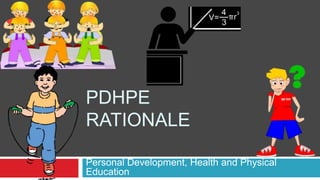 PDHPE
RATIONALE
Personal Development, Health and Physical
Education
 