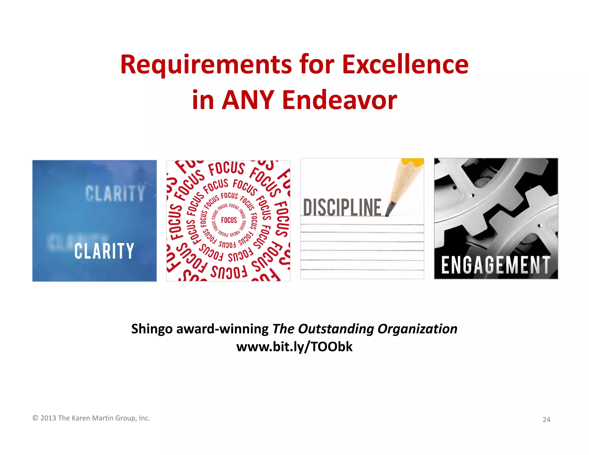 © 2013 The Karen Martin Group, Inc.
Requirements for Excellence
in ANY Endeavor
24
Shingo award-winning The Outstanding Organization
www.bit.ly/TOObk
 