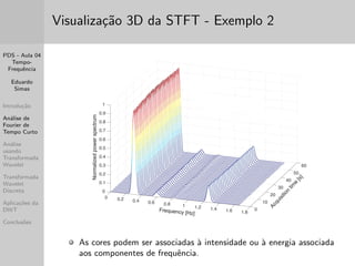 ltros FIR: 
- Retangular; 
- Triangular; 
- Hamming; 
- Hanning; 
- ... 
Lembrando que janelas de cortes abruptos (ex. retangular) 
geram oscilac~oes de Gibbs nos componentes de frequ^encia 
estimados. 
 