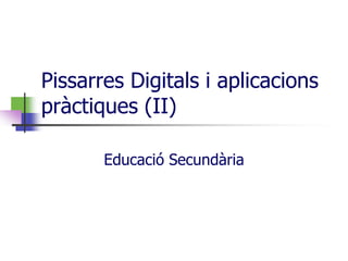 Pissarres Digitals i aplicacions pràctiques (II) Educació Secundària 