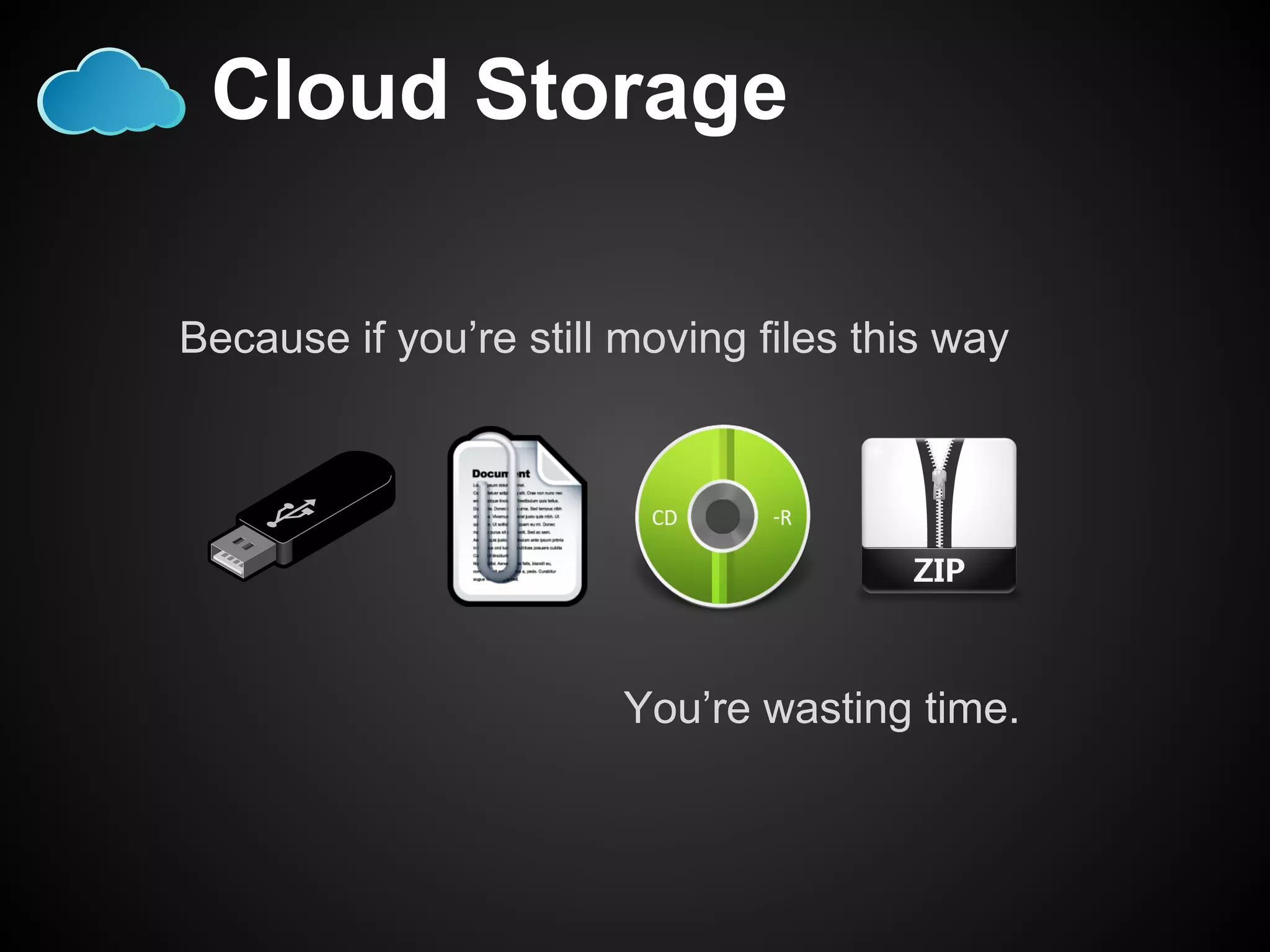 Cloud Storage 
Because if you’re still moving files this way 
You’re wasting time. 
 