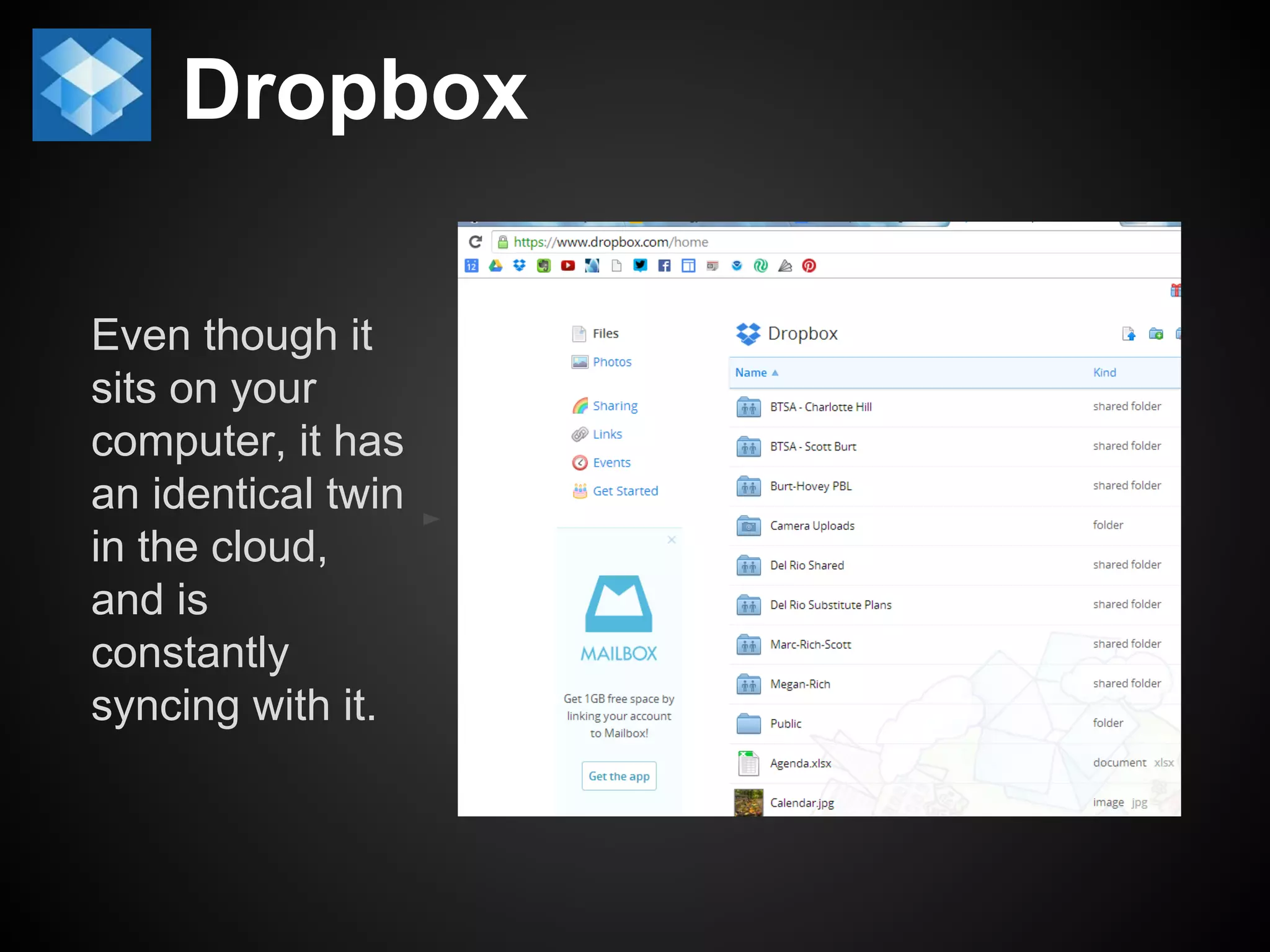 Dropbox 
Even though it 
sits on your 
computer, it has 
an identical twin 
in the cloud, 
and is 
constantly 
syncing with it. 
 