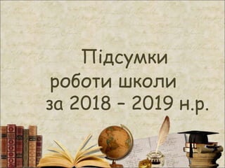 Підсумки
роботи школи
за 2018 – 2019 н.р.
 