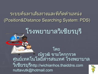 ระบบค้นหาเส้นทางและพิกัดตำแหน่ง   (Position&Distance Searching System: PDS) ศูนย์เทคโนโลยีสารสนเทศ โรงพยาบาลวิเชียรบุรี http://wichianhos.thaiddns.com [email_address] โรงพยาบาลวิเชียรบุรี โดย  ณัฐวุฒิ ขามโคกกรวด 