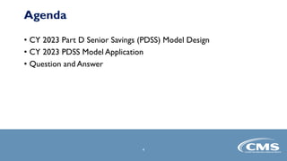 4
4
• CY 2023 Part D Senior Savings (PDSS) Model Design
• CY 2023 PDSS Model Application
• Question and Answer
Agenda
 