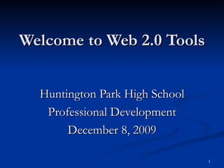 Welcome to Web 2.0 Tools Huntington Park High School Professional Development December 8, 2009 
