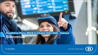En route. Vers mieux.
17.04.2023
Roadshow Plans SNCB & Infrabel 2023-2026 - Hainaut
Bienvenue
 