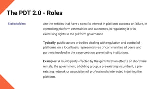 Stakeholders Are the entities that have a specific interest in platform success or failure, in
controlling platform extern...