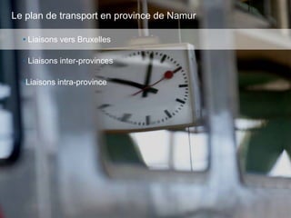 27
• Liaisons vers Bruxelles
• Liaisons inter-provinces
•Liaisons intra-province
Le plan de transport en province de Namur
 