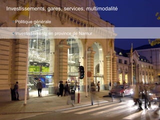 61
Investissements, gares, services, multimodalité
• Politique générale
• Investissements en province de Namur
 