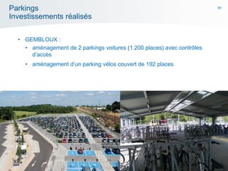 68
Parkings
Investissements réalisés
• GEMBLOUX :
• aménagement de 2 parkings voitures (1.200 places) avec contrôles
d’accès
• aménagement d’un parking vélos couvert de 192 places
 