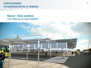 75
Intermodalité
Investissements à réaliser
Namur : Gare autobus
Vue depuis un quai satellite
 