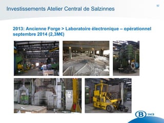 92
Investissements Atelier Central de Salzinnes
2013: Ancienne Forge > Laboratoire électronique – opérationnel
septembre 2014 (2,3M€)
 