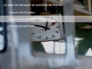 33
• Liaisons vers Bruxelles
• Liaisons inter-provinces
•Liaisons intra-province
Le plan de transport en province de Namur
 