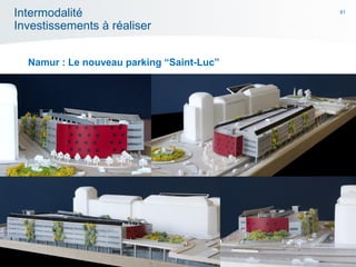 81
Intermodalité
Investissements à réaliser
Namur : Le nouveau parking “Saint-Luc”
 