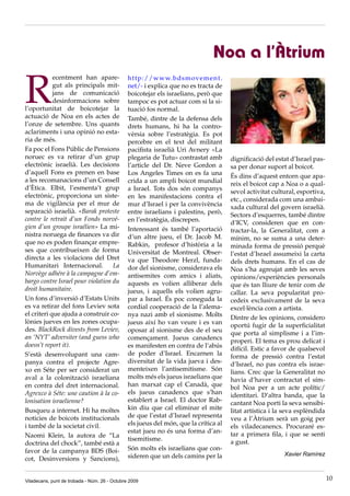 Noa a l’Àtrium

R
            ecentment han apare-               http://www.bdsmovement.
            gut als principals mit-            net/- i explica que no es tracta de
            jans de comunicació                boicotejar els israelians, però que
            desinformacions sobre              tampoc es pot actuar com si la si-
l’oportunitat de boicotejar la                 tuació fos normal.
actuació de Noa en els actes de                També, dintre de la defensa dels
l’onze de setembre. Uns quants                 drets humans, hi ha la contro-
aclariments i una opinió no esta-              vèrsia sobre l’estratègia. Es pot
ria de més.                                    percebre en el text del militant
Fa poc el Fons Públic de Pensions              pacifista israelià Uri Avnery «La
noruec es va retirar d’un grup                 plegaria de Tutu» contrastat amb       dignificació del estat d’Israel pas-
electrònic israelià. Les decisions             l’article del Dr. Neve Gordon a        sa per donar suport al boicot.
d’aquell Fons es prenen en base                Los Angeles Times on es fa una         És dins d’aquest entorn que apa-
a les recomanacions d’un Consell               crida a un ampli boicot mundial        reix el boicot cap a Noa o a qual-
d’Ètica. Elbit, l’esmenta’t grup               a Israel. Tots dos són companys        sevol activitat cultural, esportiva,
electrònic, proporciona un siste-              en les manifestacions contra el        etc., considerada com una ambai-
ma de vigilància per el mur de                 mur d’Israel i per la convivència      xada cultural del govern israelià.
separació israelià. «Barak proteste            entre israelians i palestins, però,    Sectors d’esquerres, també dintre
contre le retrait d’un Fonds norvé-            en l’estratègia, discrepen.            d’ICV, consideren que en con-
gien d’un groupe israélien» La mi-             Interessant és també l’aportació       tractar-la, la Generalitat, com a
nistra noruega de finances va dir              d’un altre jueu, el Dr. Jacob M.       mínim, no se suma a una deter-
que no es poden finançar empre-                Rabkin, 	 profesor d’història a la     minada forma de pressió perquè
ses que contribueixen de forma                 Universitat de Montreal. Obser-        l’estat d’Israel assumeixi la carta
directa a les violacions del Dret              va que Theodore Herzl, funda-          dels drets humans. En el cas de
Humanitari Internacional.          La          dor del sionisme, considerava els      Noa s’ha agreujat amb les seves
Norvège adhére à la campagne d’em-             antisemites com amics i aliats,        opinions/experiències personals
bargo contre Israel pour violation du          aquests es volien alliberar dels       que és tan lliure de tenir com de
droit humanitaire.                             jueus, i aquells els volien agru-      callar. La seva popularitat pro-
Un fons d’inversió d’Estats Units              par a Israel. És poc coneguda la       cedeix exclusivament de la seva
es va retirar del fons Leviev sota             cordial cooperació de la l’alema-      excel·lència com a artista.
el criteri que ajuda a construir co-           nya nazi amb el sionisme. Molts        Dintre de les opinions, considero
lònies jueves en les zones ocupa-              jueus així ho van veure i es van       oportú fugir de la superficialitat
des. BlackRock divests from Leviev,            oposar al sionisme des de el seu       que porta al simplisme i a l’im-
an ‘NYT’ adversiter (and guess who             començament. Jueus canadencs           properi. El tema es prou delicat i
doesn’t report it).                            es manifesten en contra de l’abús      difícil. Estic a favor de qualsevol
S’està desenvolupant una cam-                  de poder d’Israel. Encarnen la         forma de pressió contra l’estat
panya contra el projecte Agre-                 diversitat de la vida jueva i des-     d’Israel, no pas contra els israe-
xo en Séte per ser considerat un               menteixen l’antisemitisme. Són         lians. Crec que la Generalitat no
aval a la colonització israeliana              molts més els jueus israelians que     havia d’haver contractat el sím-
en contra del dret internacional.              han marxat cap el Canadà, que          bol Noa per a un acte polític/
Agrexco à Séte: une caution à la co-           els jueus canadencs que s’han          identitari. D’altra banda, que la
lonisation israelienne?                        establert a Israel. El doctor Rab-     cantant Noa porti la seva sensibi-
Busqueu a internet. Hi ha moltes               kin diu que cal eliminar el mite       litat artística i la seva esplèndida
noticies de boicots institucionals             de que l’estat d’Israel representa     veu a l’Àtrium serà un goig per
i també de la societat civil.                  els jueus del món, que la crítica al   els viladecanencs. Procuraré es-
                                               estat jueu no és una forma d’an-       tar a primera fila, i que se senti
Naomi Klein, la autora de “La
                                               tisemitisme.                           a gust.
doctrina del chock”, també està a
favor de la campanya BDS (Boi-                 Són molts els israelians que con-
                                               sideren que un dels camins per la                          Xavier Ramírez
cot, Desinversions y Sancions),


Viladecans, punt de trobada - Núm. 26 - Octubre 2009                                                                         10
 