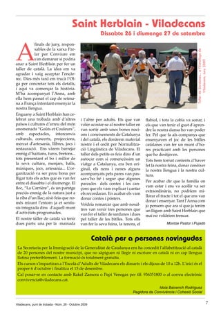 Saint Herblain - Viladecans
                                                          Dissabte 26 i diumenge 27 de setembre



A
            finals de juny, respon-
            sables de la xarxa Par-




                                                                                                                      Taller de Sardanes... a l’Entrellaça de
            lar per Conviure em
            van demanar si podria




                                                                                                                              Viladecans. Juny 2009
anar a Saint Herblain per fer un
taller de català. La idea em va
agradar i vaig acceptar l’encàr-
rec. Dies més tard em trucà l’Ol-
ga per concretar tots els detalls,
i aqui va començar la història.
M’ha acompanyat l’Anna, amb
ella hem passat el cap de setma-
na a França intentant ensenyar la
nostra llengua.
Enguany a Saint Herblain han ce-
lebrat una trobada amb d’altres                i l’altre per adults. Els que van      flabiol, i tota la cobla va sonar, i
països i cultures d’arreu del món              voler acostar-se al nostre taller en   els que van tenir el gust d’apren-
anomenada “Goûts et Couleurs”,                 van sortir amb unes bones noci-        dre la nostra dansa ho van poder
amb espectacles, intercanvis                   ons i coneixements de Catalunya        fer. Pel que fa als companys que
culturals, concerts, projeccions,              i del català, els donàrem material     ensenyaven el joc de les bitlles
mercat d’artesania, llibres, jocs i            nostre i el cedit per Normalitza-      catalanes van fer un munt d’ho-
restauració. Ens vàrem barrejar                ció Lingüística de Viladecans. El      res practicant amb les persones
enmig d’haitians, turcs, bretons...            taller dels petits es feia dins d’un   que ho desitjaven.
tots presentant el bo i millor de              autocar com si comencéssim un          Tots hem tornat contents d’haver
la seva cultura, menjars, balls,               viatge a Catalunya, era ben ori-       fet la nostra feina, donar conèixer
músiques, jocs, artesania... L’or-             ginal, els nens i nenes alguns         la nostra llengua i la nostra cul-
ganització va ser prou bona per                acompanyats pels pares van pas-        tura.
lligar tots els actes que es van fer           sar-s’ho bé i segur que algunes
entre el dissabte i el diumenge. El                                                   Per acabar dir que la família on
                                               paraules dels contes i les can-
lloc, “La Carrière”, és un paratge                                                    vam estar i ens va acollir va ser
                                               çons que els vam explicar i cantar
preciós enmig de la natura just a                                                     extraordinària, no podríem mi-
                                               els recordaran. En acabar els vam
la riba d’un llac; això feia que no-                                                  llorar el tracte i tot el que ens van
                                               donar contes i pósters.
més mirant l’entorn ja et sentis-                                                     donar i ensenyar. Tant l’Anna com
                                               Voldria remarcar que amb nosal-        jo pensem que ara sí que ja tenim
sis integrada dins d’aquell munt               tres van venir tres persones que
d’activitats programades.                                                             un lligam amb Saint Herblain que
                                               van fer el taller de sardanes i dues   mai no voldríem trencar.
El nostre taller de català va tenir            pel taller de les bitlles. Tots ells
dues parts: una per la mainada                 van fer la seva feina, la tenora, el                Montse Pastor i Pujadó



                                                       Català per a persones novingudes
 La Secretaria per la Immigració de la Generalitat de Catalunya ens ha concedit l’alfabetització al català
 de 20 persones del nostre municipi, que no sàpiguen ni llegir ni escriure en català ni en cap llengua
 llatina preferiblement. La formació és totalment gratuïta.
 Els cursos s’impartiran a l’Escola d’Adults de Viladecans els dimarts i els dijous de 10 a 12h. L’inici és el
 proper 6 d’octubre i finalitza el 15 de desembre.
 Cal posar-se en contacte amb Rakel Zamora o Pepi Venegas per tlf: 936351800 o al correu electrònic
 convivencia@viladecans.cat.
                                                                                            Idoia Baixench Rodríguez
                                                                              Regidora de Convivència i Cohesió Social


Viladecans, punt de trobada - Núm. 26 - Octubre 2009                                                                                                       7
 