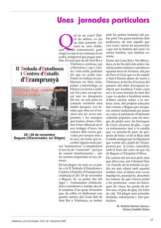 Unes jornades particulars


                                              Q
                                            uè és un camí? Difí-      amb les petites històries del po-
                                            cil de definir, va dir    ble petit i les grans històries dels
                                            un dels ponents. Un       poderosos, de tots aquells que
                                            camí és, sens dubte,      van viure i morir tot recorrent-lo
                               una via de comunicació, però           i que són la història del camí i la
                               ningú no sap ni on comença ni on       nostra història, una història co-
                               acaba, malgrat el que pugui sem-       muna.
                               blar. El camí que du de Sant Boi a     Parlar del Camí Ral o Via Merca-
                                         Vilafranca continua cap      dera, és fer-ho dels fets antics: les
    II Trobada d'Estudiosos              a Barcelona i cap a Llei-
                                         da i més enllà, podríem
                                                                      ràtzies entre cristians i sarraïns en
                                                                      aquesta terra de frontera, del pas
       i Centres d'Estudis               dir que no acaba mai.        de Pere el Gran que va fer estada
        d'Eramprunyà                     Potser no enllaça les po-
                                         blacions en línia recta,
                                                                      a Sant Climent abans de morir a
                                                                      Vilafranca; és fer-ho d’accions del
                                         potser s’entortolliga, es    present: del taller d’ocupació re-
 El Camí Ral, camins antics bifurca i es torna a unifi-               alitzat per localitzar l’antic camí
                                         car. Un camí, un cop tra-    ral a la zona forestal de Sant Boi
 i altres temes                          çat mai no desapareix        i que va ajudar a localitzar restes
                                         del tot, no sols posa en     d’altres camins antics a la ma-
                                         contacte territoris sinó     teixa zona, del projecte educatiu
                                         també èpoques. Les fe-       dut a terme a Begues per recupe-
                                         rides que obre en el ter-    rar camins tradicionals per posar
                                         ritori són les seves em-     en valor el patrimoni d’elements
                                         premtes i les marques        culturals populars com els mar-
                                         que homes, dones i bès-      ges de pedra seca, les barraques
                                         ties li han dibuixat en el   de vinya, els pous de glaç... i que
                                         seu trafegar d’anys, les     va entusiasmar tant a la canalla
                                         roderes dels carros gra-     que va prendre-hi part; de pro-
       28 i 29 de novembre               vades per sempre més a       jectes de futur: el de la Ruta dels
  Begues (l'Escorxador, av/ Sitges)      la roca, els noms que re-    Castells endegat per la Diputació
                                         corden alguns mals pas-      que venint del castell de l’Eram-
                               sos “matamatxos”, o simplement         prunyà per la Clota, coincidiria
                               el seu ús de “carrerada” –pel pas      amb el tram del camí ral que du
                               de ramats transhumants–... són         de Begues a l’Hospital d’Olesa.
                               les nostres empremtes al seu da-       Els camins són tot això però, més
                               munt.                                  que altra cosa, són l’element físic
                               De tot plegat i de més, es va par-     i la cloenda de la trobada no po-
                               lar a la II Trobada d’Estudiosos i     dia ser més adient amb aquesta
                               Centres d’Estudis d’Eramprunyà         realitat. Així, el darrer acte va ser
                               celebrada el 28 i 29 de novembre       trepitjar-lo, passejar-lo, descobrir
                               a Begues. Es va parlar des del         les roderes de què s’havia parlat
                               rigor i l’entusiasme d’historia-       a les ponències, veure les barra-
                               dors i estudiosos i, també, des de     ques de vinya, les parets de pe-
                               la sorpresa d’un grup d’escolars       dra seca, el pou de glaç, els forns
                               que, de sobte, en desbrossar uns       de calç. Tot plegat unes jornades
                               quants metres del Camí Ral de          distretes, interessants i ben par-
                               Sant Boi a Vilafranca, es troben       ticulars.
                                                                               M. Victòria Herrero García i
                                                                                    Vicenç Castelló Solina



Viladecans, punt de trobada - Núm. 28 - Desembre 2009                                                         13
 