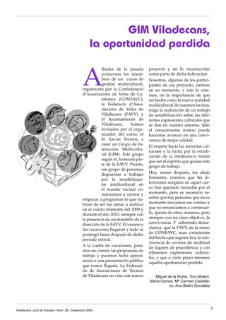 GIM Viladecans,
                                                   la oportunidad perdida


                                              A
                                                         finales de la pasada      proyecto y no lo reconocerían
                                                         primavera los miem-       como parte de dicha federación.
                                                         bros de un curso de       Nosotros, algunos de los partici-
                                                         gestión multicultural,    pantes de ese proyecto, creímos
                                              organizado por la Confederació       en su momento, y aún lo cree-
                                              d’Associacions de Veïns de Ca-       mos, en la importancia de que
                                                        talunya (CONFAVC),         un hecho como la nueva realidad
                                                        la Federació d’Asso-       multicultural de nuestros barrios,
                                                        ciacions de Veïns de       exige la realización de un trabajo
                                                        Viladecans (FAVV) y        de sensibilización sobre las dife-
                                                        el Ayuntamiento de         rentes expresiones culturales que
                                                        Viladecans,      fuimos    se dan en nuestro entorno. Sólo
                                                        invitados por el orga-     el conocimiento mutuo puede
                                                        nizador del curso, el      hacernos avanzar en una convi-
                                                        Sr. Xavier Torrens, a      vencia de mejor calidad.
                                                        crear un Grupo de In-      El respeto hacia las minorías cul-
                                                        teracción Multicultu-      turales y la lucha por la erradi-
                                                        ral (GIM). Este grupo      cación de la intolerancia tenían
                                                        según él, formaría par-    que ser el espíritu que guiase éste
                                                        te de la FAVV. Pronto,     grupo de trabajo.
                                                        ese grupo de personas
                                                        dispuestas a trabajar      Hoy, meses después, los abajo
                                                        por la sensibilizaci-      firmantes, creemos que las in-
                                                        ón multicultural en        tenciones surgidas en aquel cur-
                                                        el mundo vecinal co-       so han quedado lastradas por el
                                                        menzamos a vernos y        momento, pero es necesario re-
                                              empezar a programar lo que ha-       saltar que hay personas que en su
                                              brían de ser las tareas a realizar   momento iniciamos ese camino y
                                              en el cuarto trimestre del 2009 y    que no renunciamos a continuar-
                                              durante el año 2010, siempre con     lo, quizás de otras maneras, pero
                                              la presencia de un miembro de la     siempre con un claro objetivo, la
                                              dirección de la FAVV. El verano y    convivencia. Y sobretodo desea-
                                              las vacaciones llegaron y todo se    ríamos que la FAVV, de la mano
                                              postergó hasta después de dicho      de CONFAVC, sean conscientes
                                              periodo estival.                     del hecho que supone hoy la con-
                                                                                   vivencia de vecinos de multitud
                                              A la vuelta de vacaciones, pusi-     de lugares de procedencia y con
                                              mos en común las propuestas de       diferentes expresiones cultura-
                                              trabajo y pusimos fecha aproxi-      les, y que a corto plazo retomen
                                              mada a una presentación pública      aquella oportunidad perdida.
                                              que nunca llegaría. La Federaci-
                                              ón de Asociaciones de Vecinos
                                              de Viladecans no veía este nuevo       Miguel de la Rubia, Toni Mulero,
                                                                                   Maria Comas, Mª Carmen Castella-
                                                                                             no, Ana Belén González




Viladecans, punt de trobada - Núm. 28 - Desembre 2009                                                                    3
 