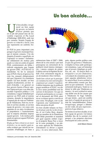 Un bon alcalde…

U
             n bon alcalde, i en ge-
             neral un bon equip
             de govern, no hauria
             d’haver permès que
en el ple del passat mes de no-
vembre s’aprovés el Pla Local
d’Habitatge 2008-2010, amb tan
poc consens. Només l’equip de
govern va votar-hi a favor, cosa
que representa un autèntic fra-
càs.
El PLH és prou important com
perquè el govern municipal bus-
qui el màxim consens. I ho dic
després d’assistir a aquell ple, on
l’oposició va raonar i fonamen-
tar sòlidament els motius pels                estimacions fetes el 2007 i 2008,        prés, alguns partits polítics com
quals va votar en contra d’aquest             abans de la crisi actual, i per tant     el que ens governa a Viladecans,
PLH, contràriament als febles i               pressuposa un creixement de la           s’omplen la boca amb participa-
ridículs arguments que l’equip                població irreal (menys immigra-          ció ciutadana, i que cal fomentar
de govern (PSC i ICV-EUiA) va                 ció, i menys compra de pisos).           que el jovent s’impliqui en polí-
manifestar. Va fer la sensació                Caldria canviar la hipòtesi de tre-      tica, etc., etc. El senyor Ruiz va
que el PLH s’havia d’aprovar fos              ball: d’un creixement mig-alt, a         menysprear a un jove viladecanenc,
com fos, passant olímpicament                 un de moderat o fins i tot baix.         i al conjunt de ciutadans que for-
del que l’oposició i la ciutadania            També hem criticat que la participa-     men aquesta plataforma cívica.
opinés. Un bon alcalde, un bon                ció ciutadana ha estat molt dirigida i   Si, senyor Ruiz, la seva actitud va
regidor d’urbanisme, un bon ti-               simplement per complir l’expedient.      ser democràtica només per llei,
nent d’alcalde, i en general un               Caldria fomentar que la població         però no per sentiment. I això és
bon govern hauria d’haver ajor-               pugui modificar el PLH, i no dir         certament molt greu. Vostè no va
nat l’aprovació per a un altre ple,           la seva sense possibilitat real de       donar la talla que Viladecans es
escoltar l’oposició política i a la           canviar el document. I és que en         mereix, i la seva actitud és sense
ciutadania, i seguir treballant per           el procés participatiu es va expo-       cap dubte una de les causes que
aprovar un PLH amb el màxim                   sar el document del PLH, però            a Viladecans hi hagi l’absten-
consens, donada la importància                no es va donar opció a canviar ni        ció que tenim... però em sembla
d’aquest pla de ruta en l’habitat-            una coma. Tot plegat, com va dir         que això a l’equip de govern ja li
ge de Viladecans. Però no, no te-             l’oposició, una “pantomima”. Jo          està bé, lamentablement. Potser
nim ni un bon alcalde, ni un bon              diria una presa de pèl.                  m’equivoqui, perquè a diferèn-
equip de govern, i en coses com                                                        cia de vostè, em puc equivocar...
                                              Un bon alcalde tampoc no hau-
aquestes és on més s’evidencien                                                        però és el que observo.
                                              ria d’actuar com ho va fer el nos-
la prepotència i l’autoritarisme              tre, el veí Carles Ruiz, després         No tenim ni un bon alcalde, ni un
que la majoria absoluta imposa                que un membre de la Plataforma           bon equip de govern. Cal doncs
aquest govern. I els motius pels              SOS Delta presentés el manifest          treballar des de la societat civil
quals no aprovar aquest PLH són               pel qual aquesta entitat s’opo-          perquè a les properes eleccions
fonamentats:                                  sa al projecte Barça Parc a tocar        municipals les coses canviïn.
El pla, ja l’hem criticat en un munt          de la zona protegida, i en ple-                          Jordi Mazon Bueso
d’articles i no em repetiré, però re-         na zona agrícola de Viladecans.
sulta evident que calcula les ne-             Literalment va obviar a aquest
cessitats d’habitages en base a               jove, i la seva intervenció. Des-


Viladecans, punt de trobada - Núm. 28 - Desembre 2009                                                                        8
 